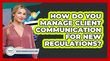 How Do You Manage Client Communication For New Regulations?
