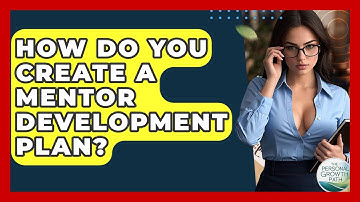 How Do You Create A Mentor Development Plan? - The Personal Growth Path