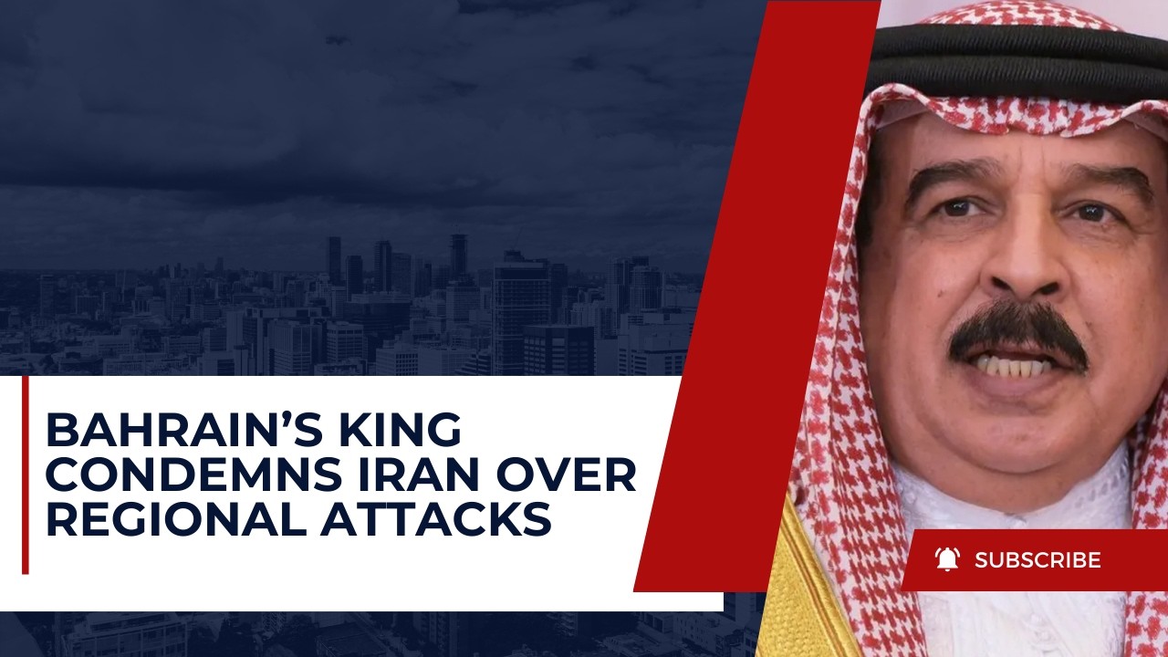 Bahrain’s King Condemns Iran Over Regional Attacks
