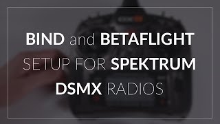 Bind and Betaflight Spektrum DSMX Setup