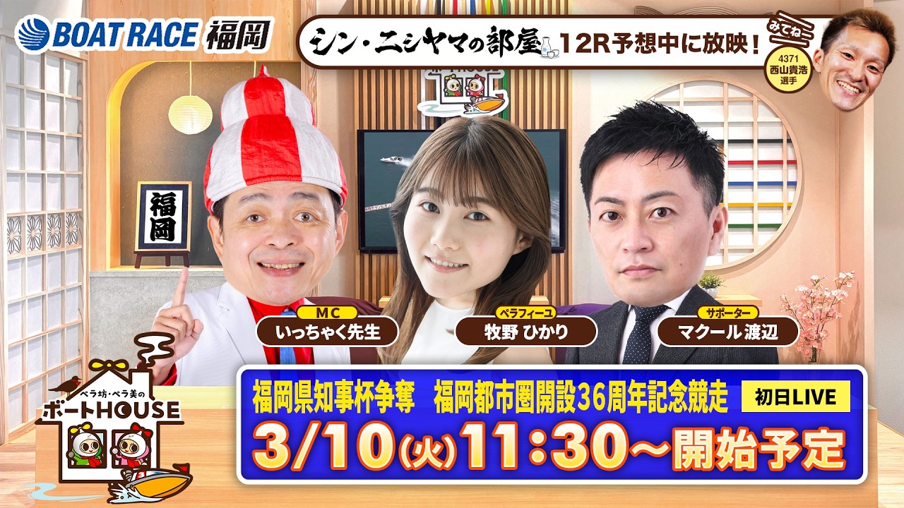 【3月10日】ペラ坊・ペラ美のボートHOUSE：福岡県知事杯争奪　福岡都市圏開設36周年記念競走【初日】