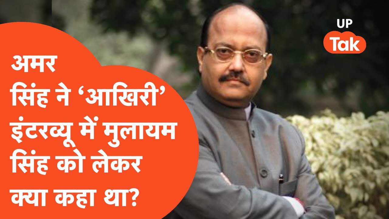 Amar Singh : अमर सिंह ने अपने आखिरी इंटरव्यू में मुलायम सिंह यादव को लेकर क्या कहा था?