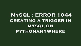 MySQL : ERROR 1044 creating a trigger in mysql on pythonanywhere