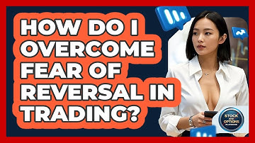 How Do I Overcome Fear Of Reversal In Trading? - Stock and Options Playbook
