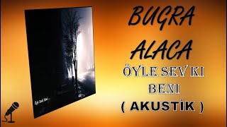 Buğra Alaca  - Öyle Sev ki Beni ( Akustik ) Resimi