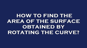 How to find the area of the surface obtained by rotating the curve?