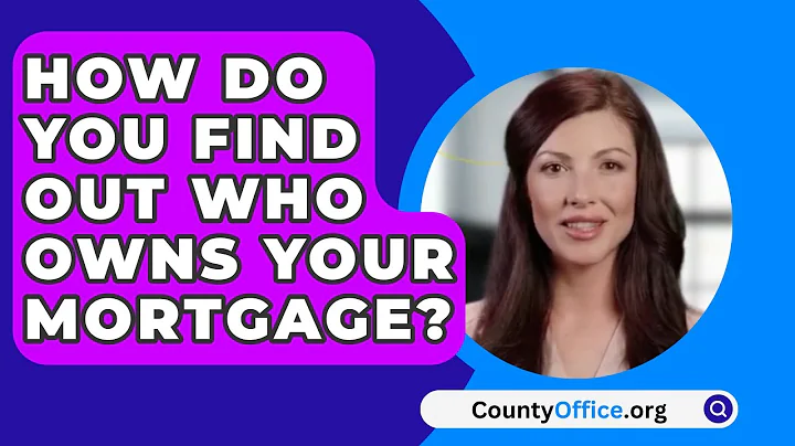 How Do You Find Out Who Owns Your Mortgage? - CountyOffice.org