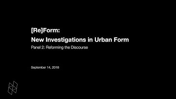 [Re]Form: New Investigations in Urban Form, Panel 2