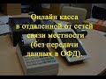 Онлайн касса в отдаленной от сетей связи местности (без передачи данных в ОФД).