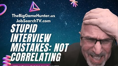 Stupid Interview Mistakes: Not Correlating | JobSearchTV.com