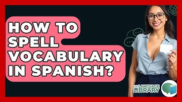 How To Spell Vocabulary In Spanish? - The Language Library