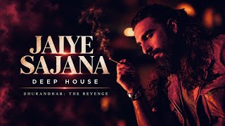 Jaiye Sajana - Remix (Deep House) | Dhurandhar The Revenge | Dhurandhar Songs | Bollywood Punjabi