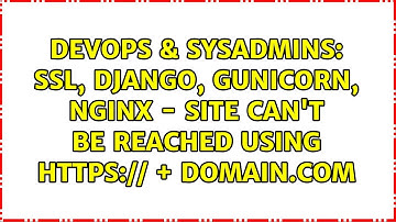DevOps & SysAdmins: SSL, Django, Gunicorn, NGINX - Site can