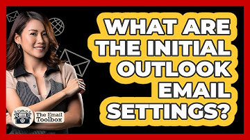 What Are The Initial Outlook Email Settings?