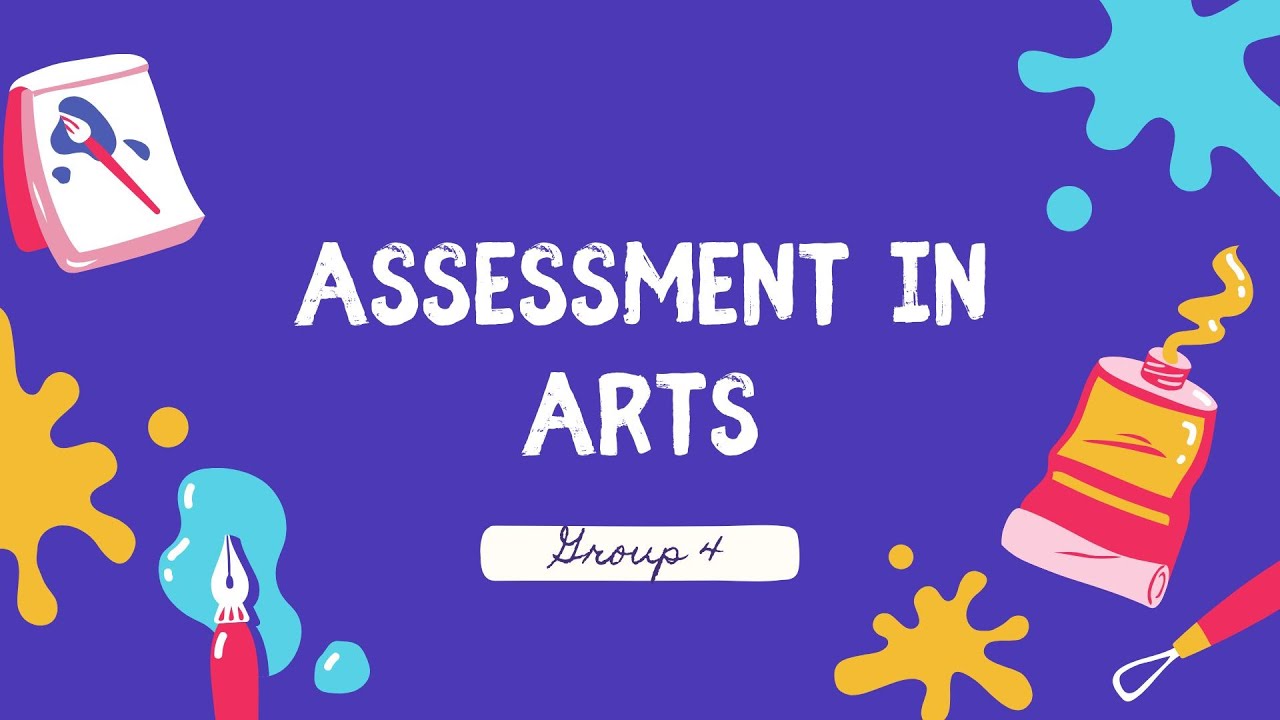 ASSESSMENT IN ARTS - GROUP 4