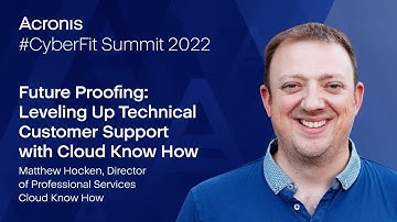 Acronis CyberFit Summit 2022 - Level Up Your Technical Customer Support with Cloud Know How