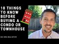 Top 10 Things to Know Before Buying a Condo or Townhouse!