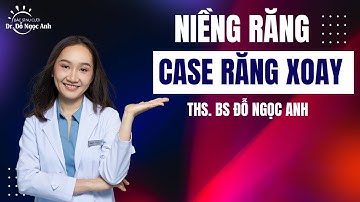 CASE RĂNG XOAY | THS BS ĐỖ NGỌC ANH