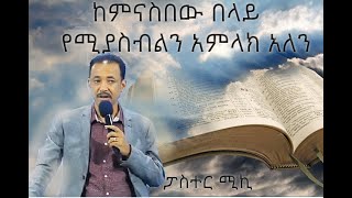 ርዕስ፡- ከምናስበው በላይ  የሚያስብልን አምላክ አለን  #ፓስተር ሚኪ #paster #miki #sbket #ethiopia