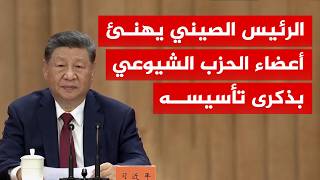في الذكرى الـ105 لتأسيسه.. الرئيس الصيني يهنئ أعضاء الحزب الشيوعي
