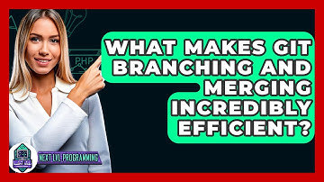 What Makes Git Branching And Merging Incredibly Efficient? - Next LVL Programming