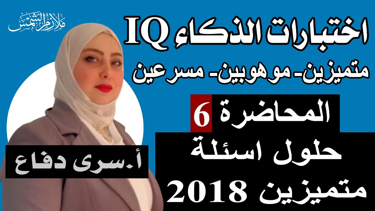 اختبارات الذكاء IQ / متميزين_موهوبين_مسرعين/ المحاضرة 6 / حلول اسئلة متميزين 2018 /الاستاذة سرى دفاع