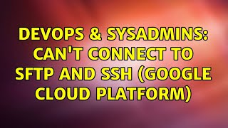DevOps & SysAdmins: Can't connect to SFTP and SSH (Google Cloud Platform) (2 Solutions!!)
