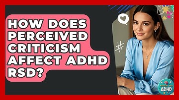 How Does Perceived Criticism Affect ADHD RSD? - Managing Your ADHD