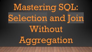 Mastering SQL: Selection and Join Without Aggregation Net Worth