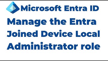 43. Manage the Entra Joined Device Local Administrator role | Microsoft Entra ID