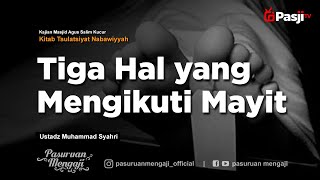 TIGA HAL YANG MENGIKUTI MAYIT | Ustadz Muhammad Syahri