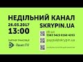 SKRYPIN.UA | НЕДІЛЬНИЙ КАНАЛ | 26.03.2017