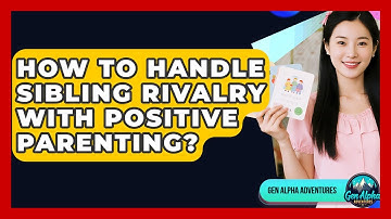 How To Handle Sibling Rivalry With Positive Parenting? - Gen Alpha Adventures