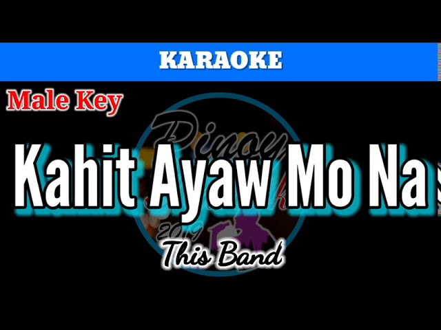 Kahit Ayaw Mo Na by This Band (Karaoke : Male Key)