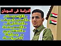 الدراسة فى السودان كل التفاصيل مزايا عيوب محمود الشافعى