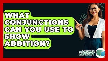 What Conjunctions Can You Use To Show Addition? - The Language Library