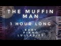 &quot;The Muffin Man&quot; 1 Hour Long by Baby Piano Lullabies!!!