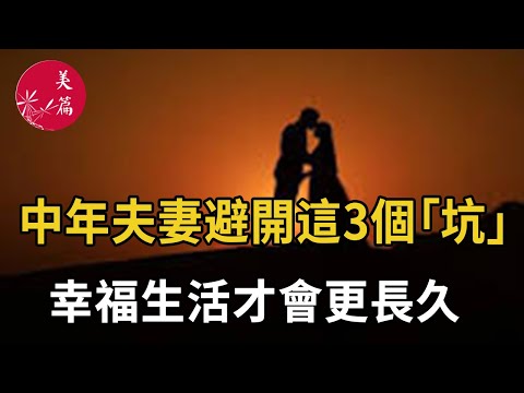 美篇：中年夫妻要註意，避開婚姻中這3個「坑」，幸福生活才會更長久