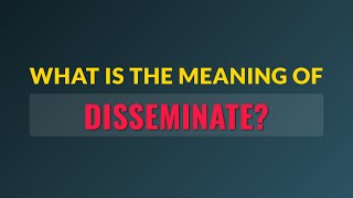 What is the meaning of Disseminate?