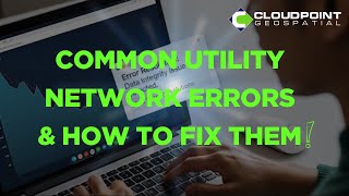 Common ArcGIS Utility Network Errors and How to Fix Them