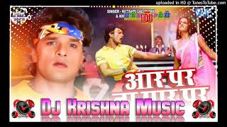 Dj Krishna Music aar par na paar par chala darar par khesari lal yadav bhojpuri song new dj remix