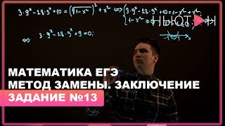 Метод замены. Заключение - ЕГЭ Математика профильный уровень - Задание №13