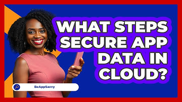 What Steps Secure App Data In Cloud?