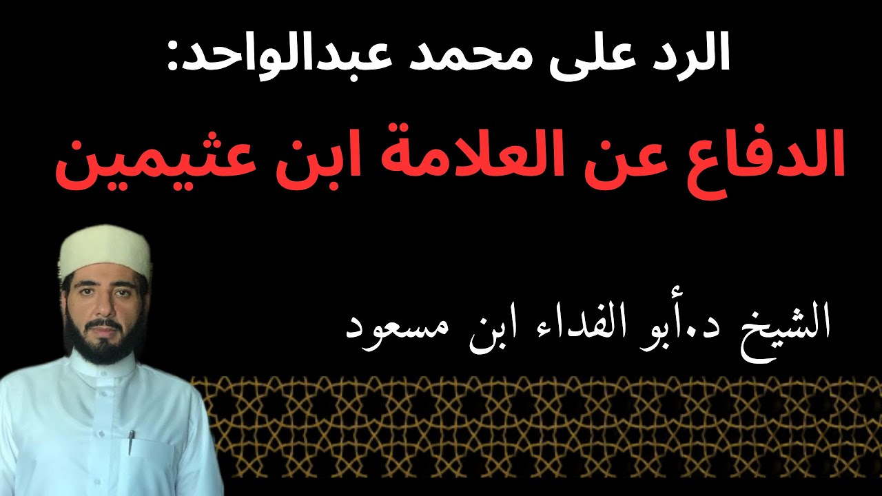 الرد على محمد عبدالواحد: الدفاع عن العلامة ابن عثيمين || الشيخ د.أبو الفداء ابن مسعود