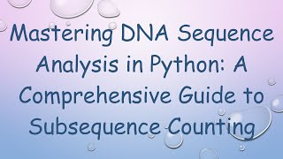 Mastering DNA Sequence Analysis in Python: A Comprehensive Guide to Subsequence Counting Net Worth