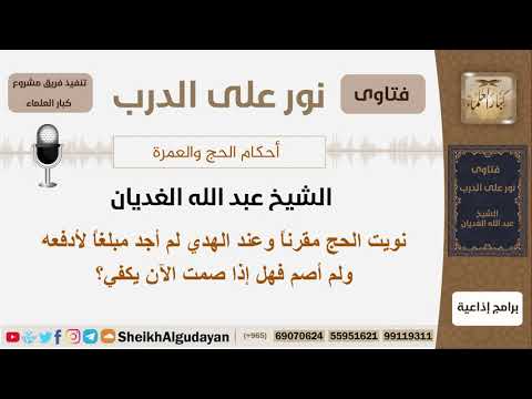 نويت الحج مقرنا وعند الهدي لم أجد مبلغا لأدفعه ولم أصم فهل إذا صمت الآن يكفي الغديان كبارالعلماء 