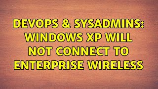 Celebrity DevOps & SysAdmins: Windows XP will not connect to Enterprise Wireless (2 Solutions!!) Profile