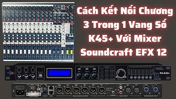Cách Kết Nối Vang Số K45 Với Mixer SoundCraft EFX 12 Ngày 01/03/2023