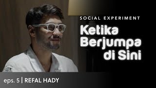 Ketika Berjumpa di Sini (Social Experiment) - Eps. 5 Refal Hady
