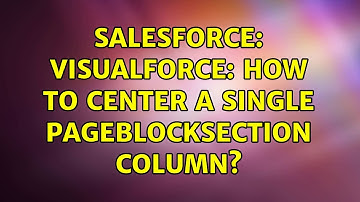 Salesforce: Visualforce: How to center a single pageBlockSection column? (2 Solutions!!)